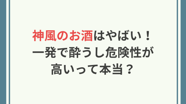 神風　お酒　やばい